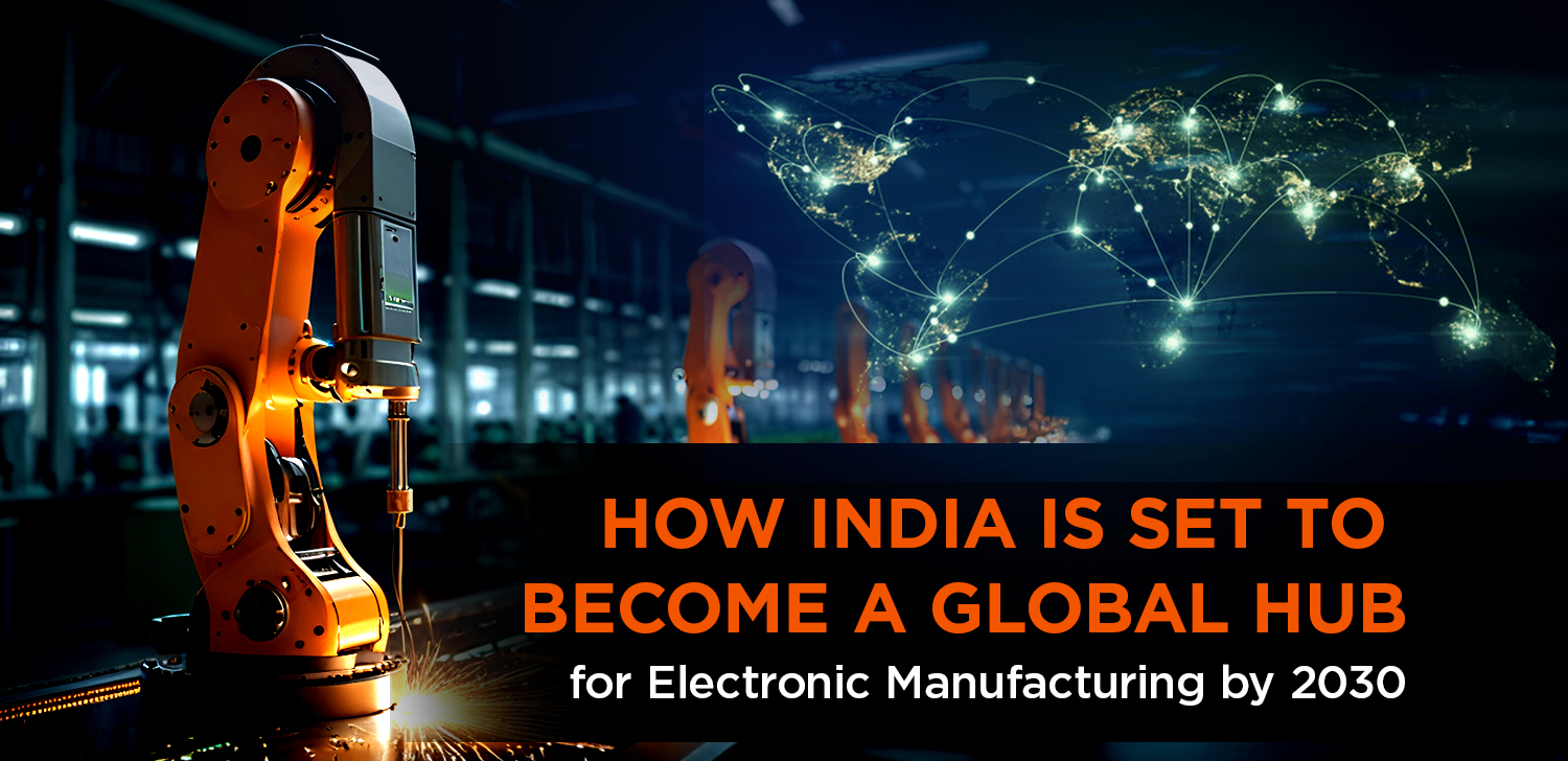 How India Is Set to Become a Global Hub for Electronic Manufacturing by 2030