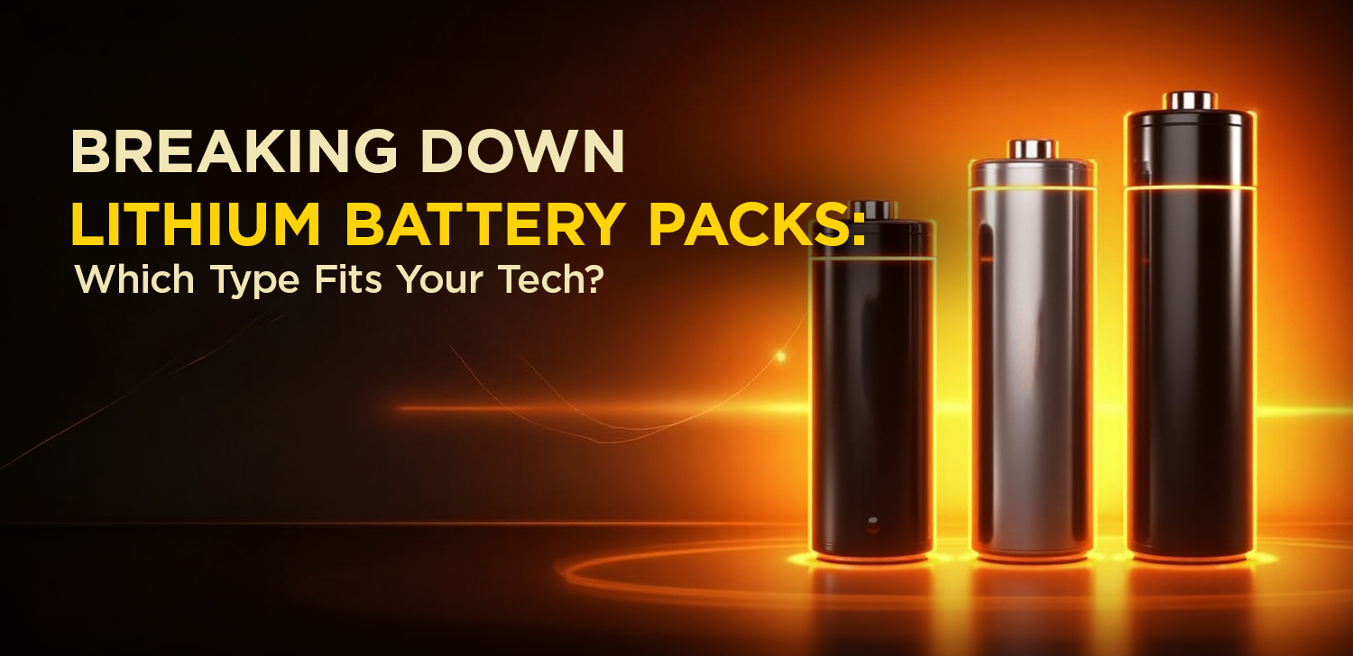 Breaking Down Lithium Battery Packs Which Type Fits Your Tech?