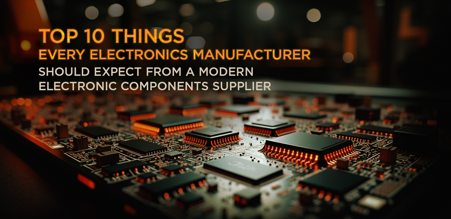 Top 10 Things Every Electronics Manufacturer Should Expect from a Modern Electronic Components Supplier