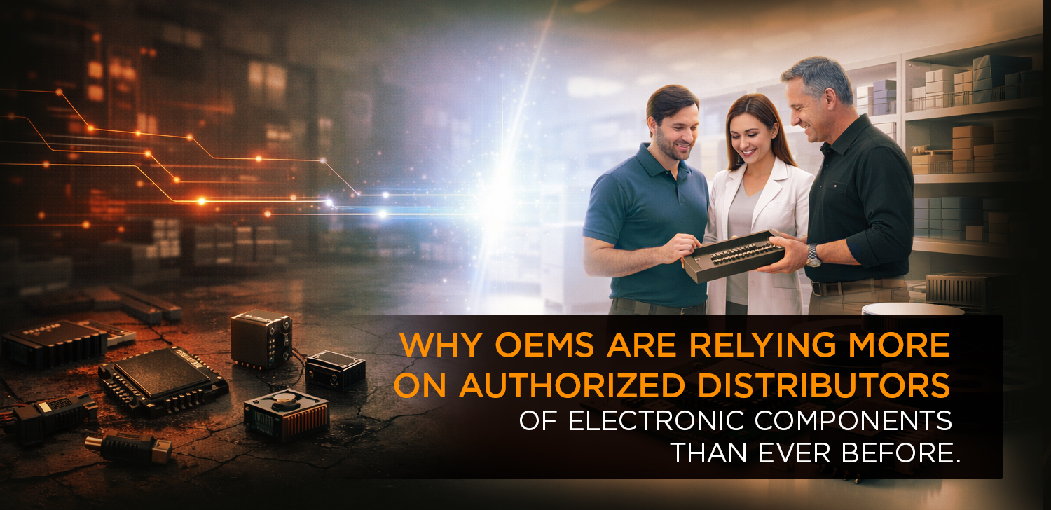 Why OEMs Are Relying More on Authorized Distributors of Electronic Components Than Ever Before
