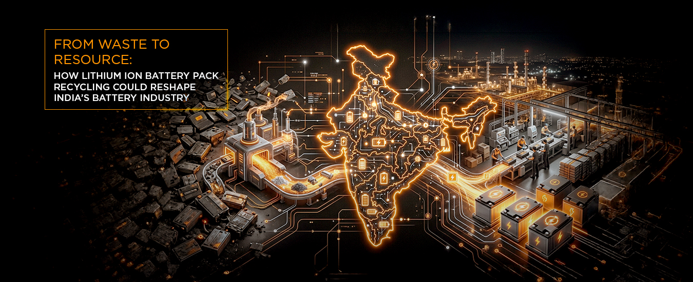 A Blog Banner On From Waste to Resource: How Lithium Ion Battery Pack Recycling Could Reshape India’s Battery Industry